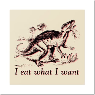 I eat what I want dinosaur Posters and Art